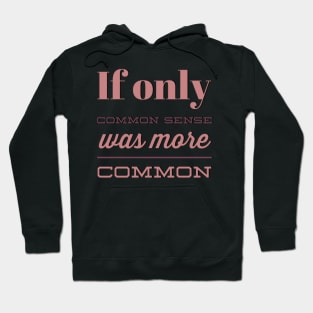 If only Common Sense was more Common funny sayings and quotes Hoodie